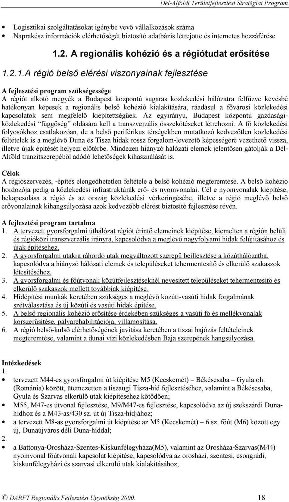 2.1. A régió belső elérési viszonyainak fejlesztése A régiót alkotó megyék a Budapest központú sugaras közlekedési hálózatra felfűzve kevésbé hatékonyan képesek a regionális belső kohézió