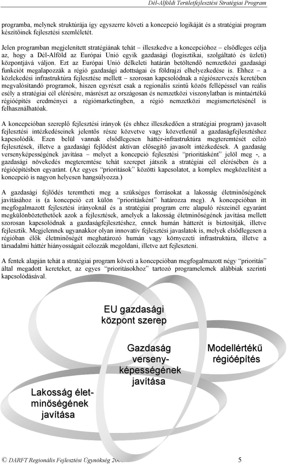 váljon. Ezt az Európai Unió délkeleti határán betöltendő nemzetközi gazdasági funkciót megalapozzák a régió gazdasági adottságai és földrajzi elhelyezkedése is.