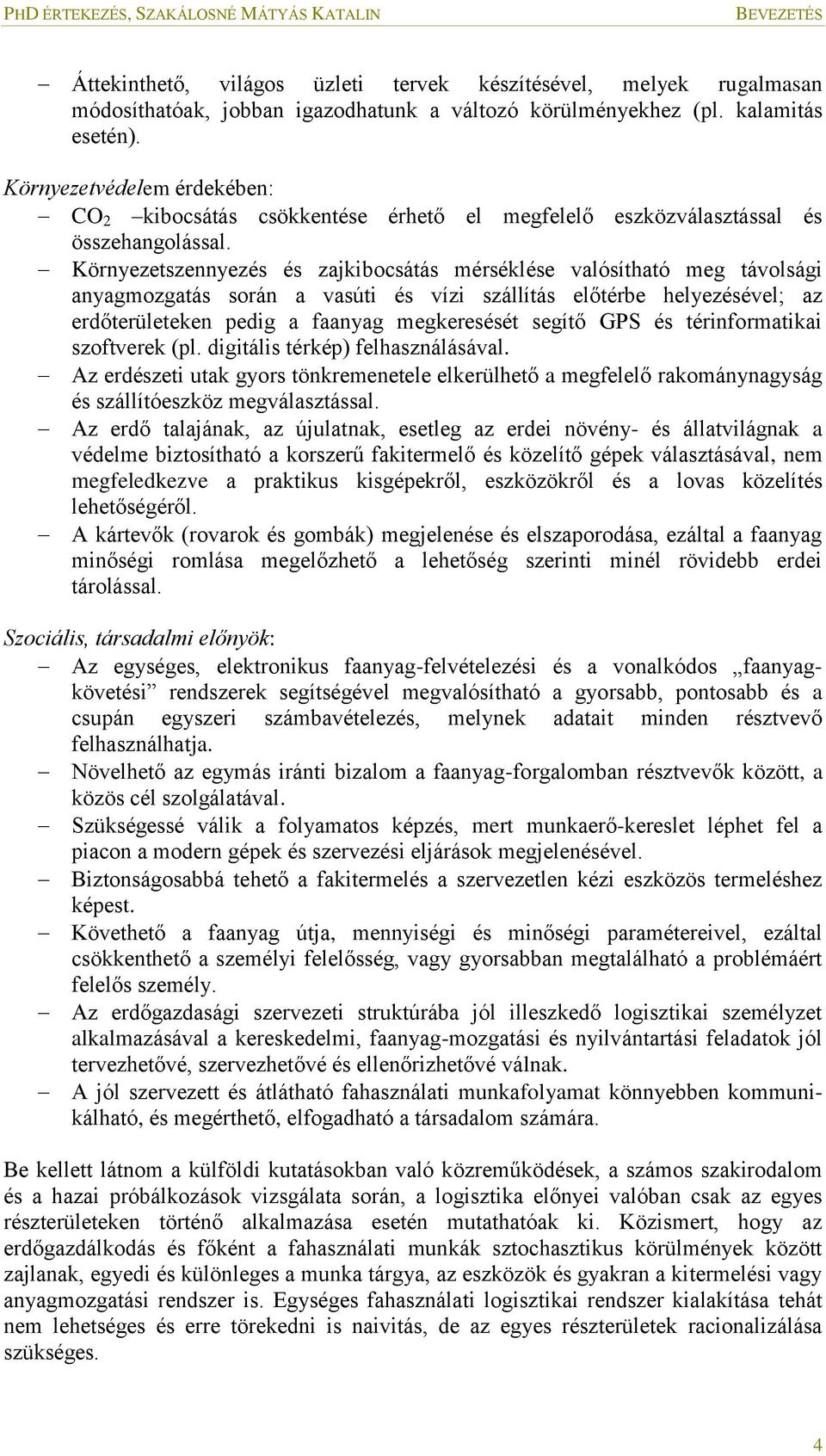 Környezetszennyezés és zajkibocsátás mérséklése valósítható meg távolsági anyagmozgatás során a vasúti és vízi szállítás előtérbe helyezésével; az erdőterületeken pedig a faanyag megkeresését segítő