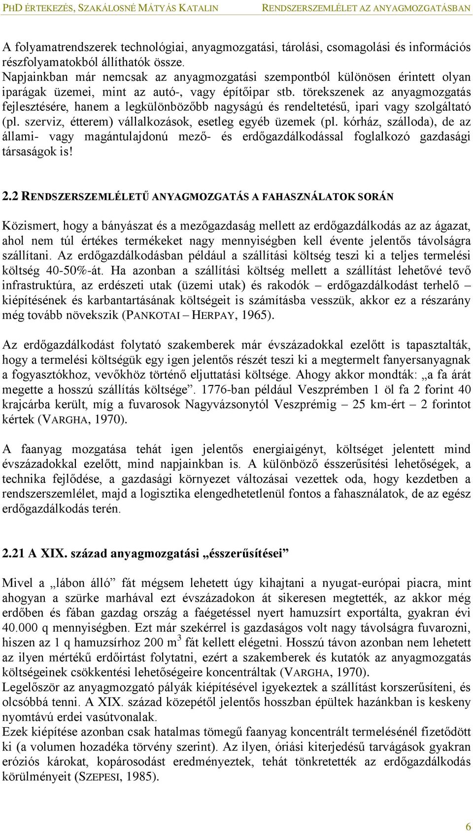 törekszenek az anyagmozgatás fejlesztésére, hanem a legkülönbözőbb nagyságú és rendeltetésű, ipari vagy szolgáltató (pl. szerviz, étterem) vállalkozások, esetleg egyéb üzemek (pl.