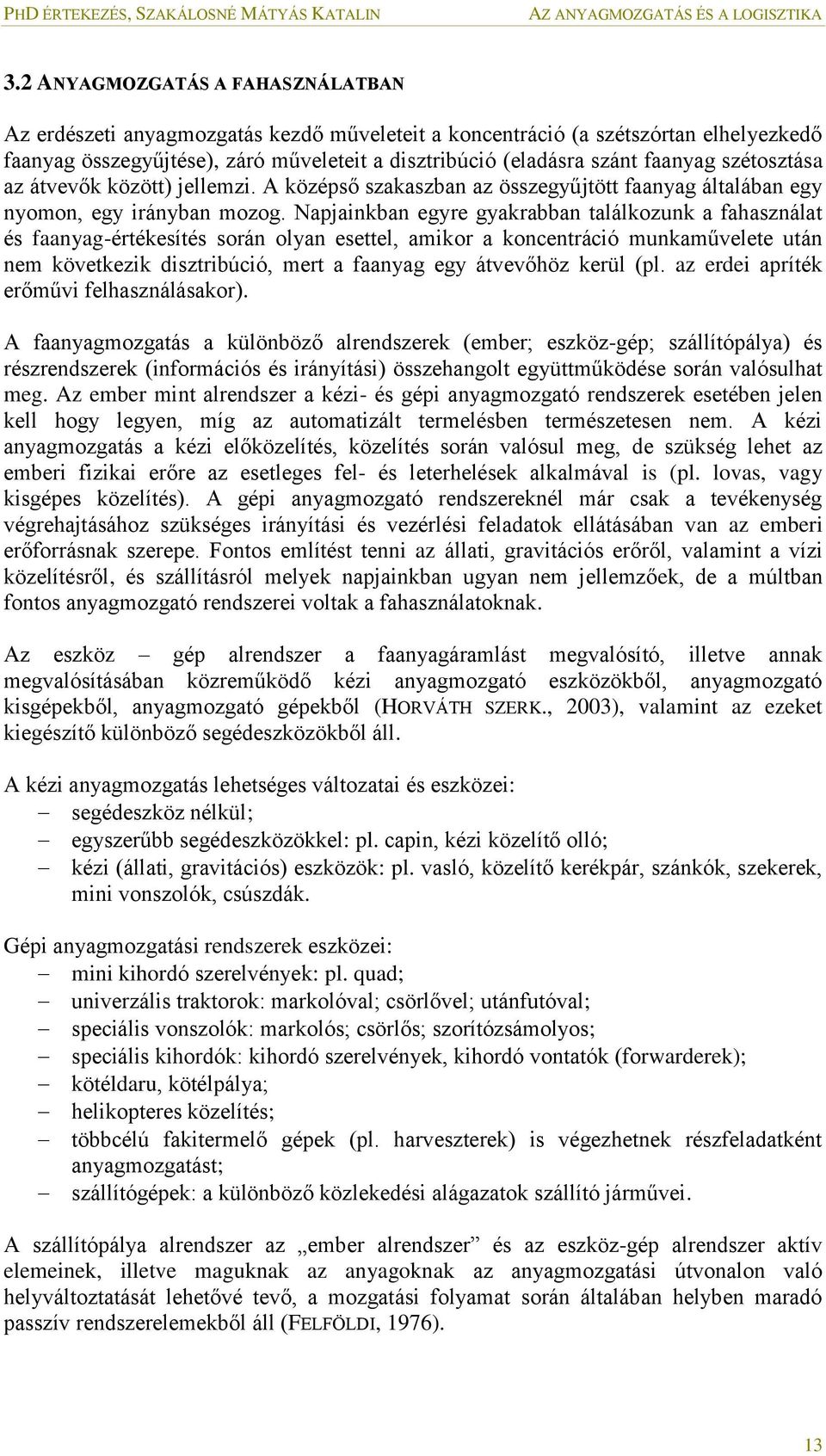 szétosztása az átvevők között) jellemzi. A középső szakaszban az összegyűjtött faanyag általában egy nyomon, egy irányban mozog.