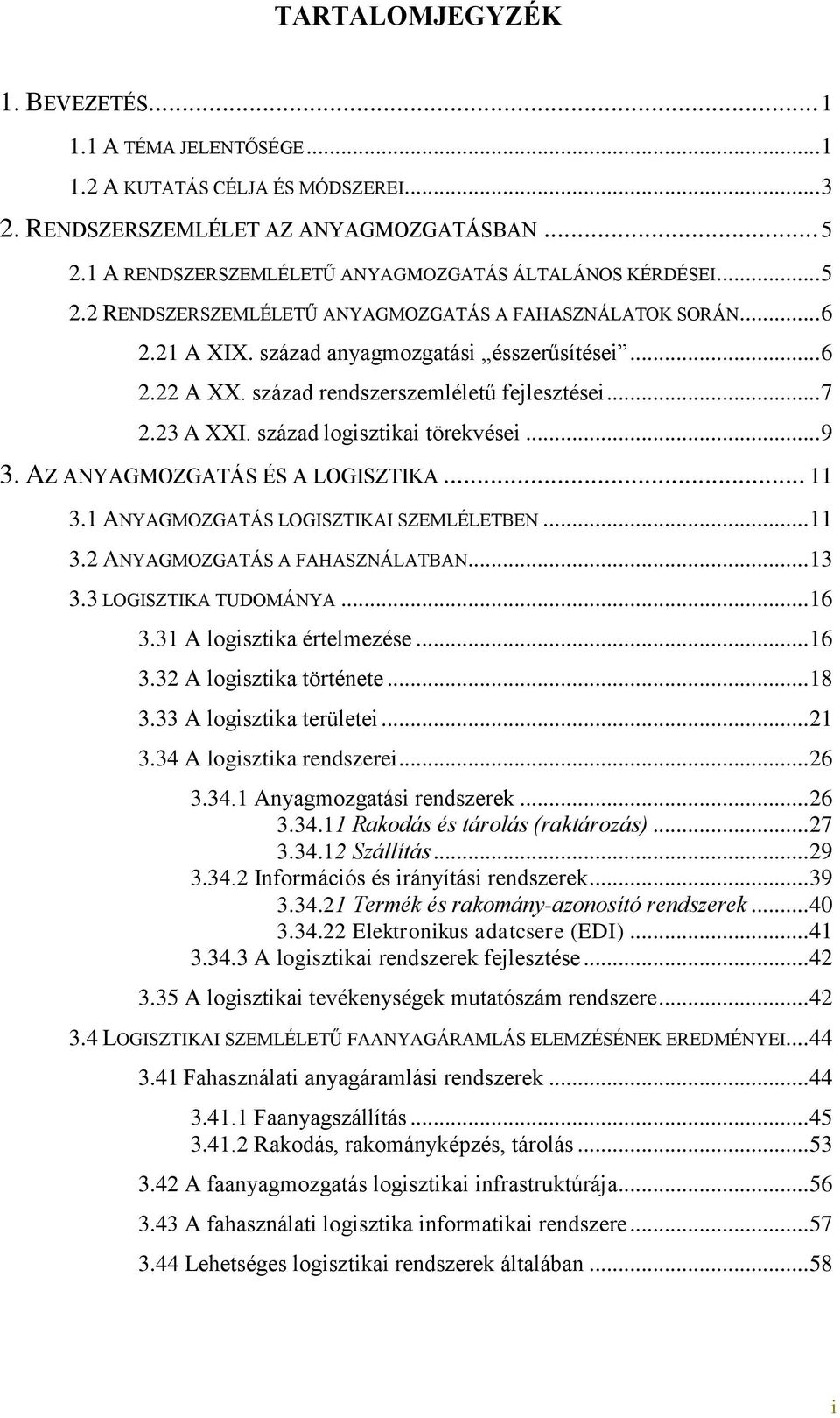 század rendszerszemléletű fejlesztései... 7 2.23 A XXI. század logisztikai törekvései... 9 3. AZ ANYAGMOZGATÁS ÉS A LOGISZTIKA... 11 3.1 ANYAGMOZGATÁS LOGISZTIKAI SZEMLÉLETBEN... 11 3.2 ANYAGMOZGATÁS A FAHASZNÁLATBAN.