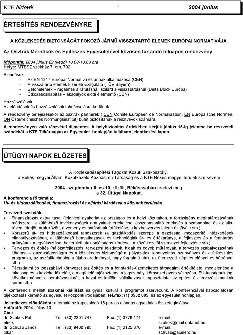 702 Előadások: - Az EN 1317 Európai Normativa és annak alkalmazása (CEN) - A visszatartó elemek kísérleti vizsgálata (TÜV Bayern) - Betonelemek rugalmas a ráfutásnál, szilárd a visszatartásnál (Delta