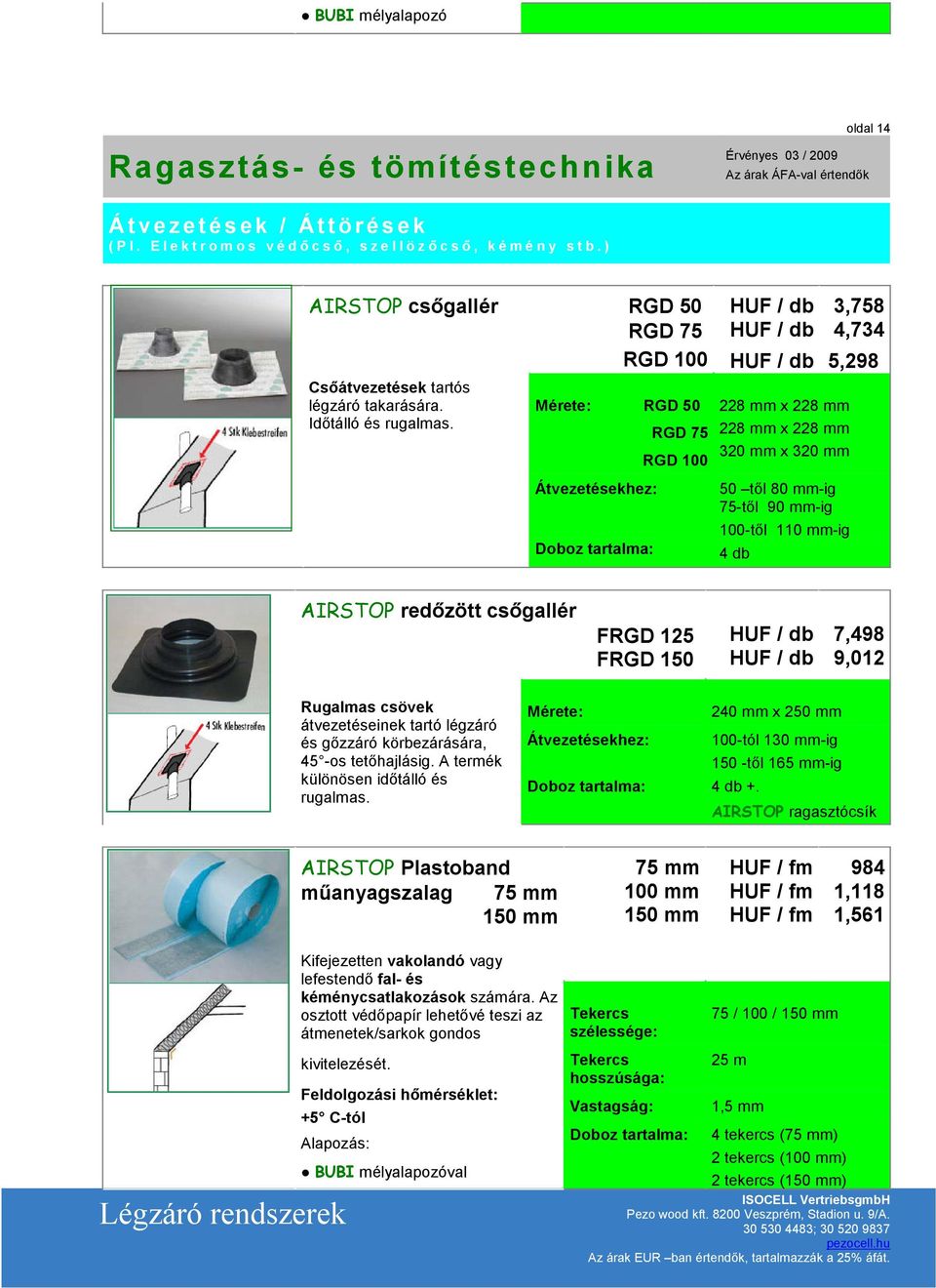 Mérete: RGD 50 Átvezetésekhez: RGD 75 RGD 100 228 mm x 228 mm 228 mm x 228 mm 320 mm x 320 mm 50 től 80 mm-ig 75-től 90 mm-ig 100-től 110 mm-ig 4 db 3,758 4,734 5,298 AIRSTOP redőzött csőgallér FRGD