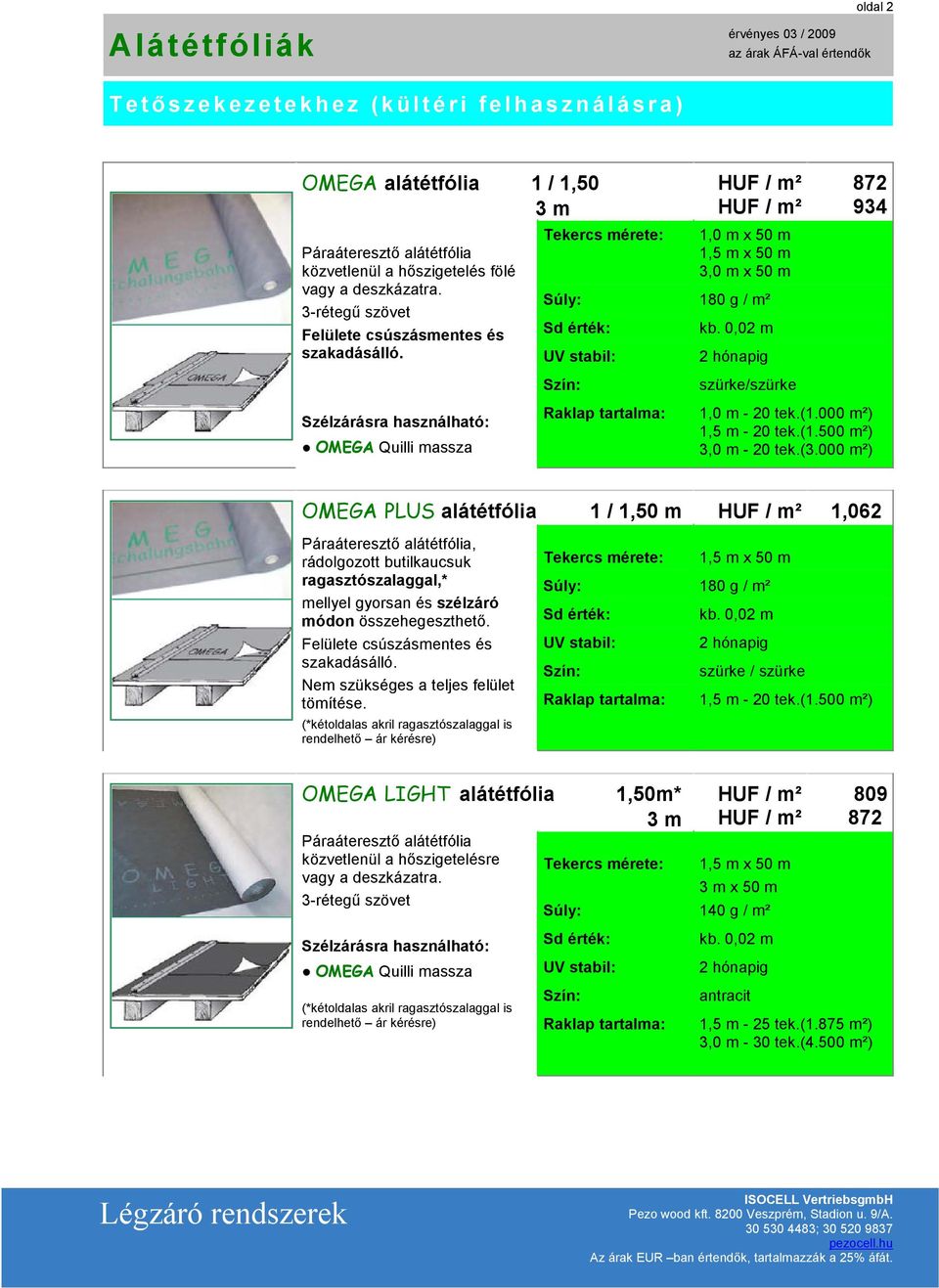 0,02 m 2 hónapig 872 934 Szélzárásra használható: OMEGA Quilli massza szürke/szürke 1,0 m - 20 tek.(1.000 m²) 1,5 m - 20 tek.(1.500 m²) 3,0 m - 20 tek.(3.