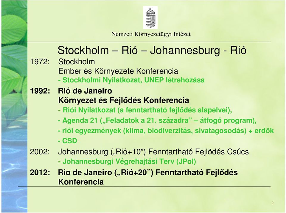 21. századra átfogó program), - riói egyezmények (klíma, biodiverzitás, sivatagosodás) + erdők - CSD 2002: Johannesburg ( Rió+10 )