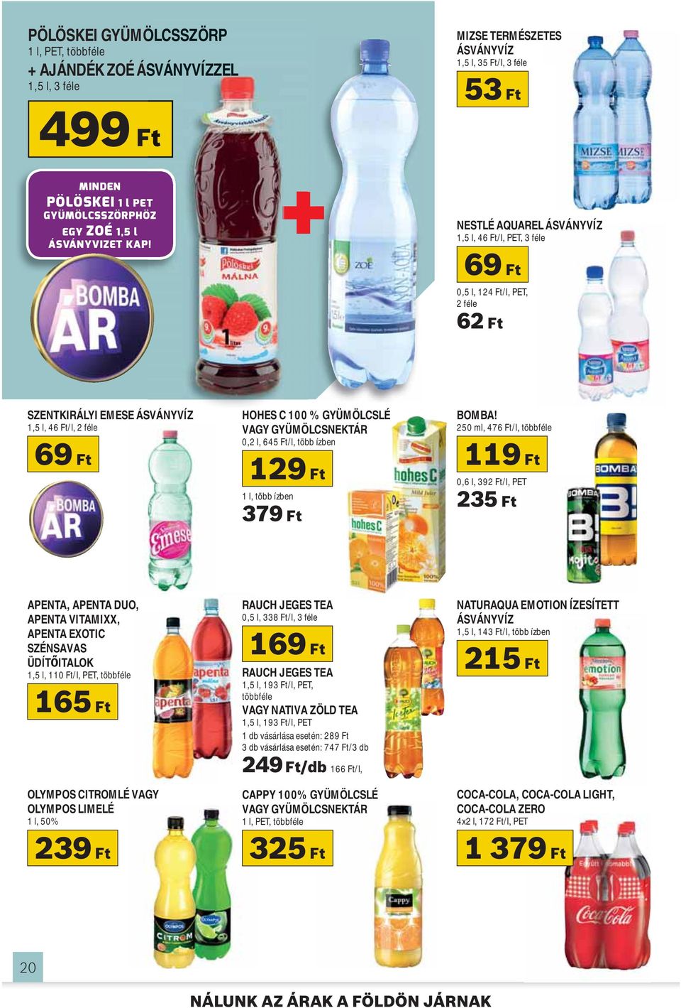 NESTLÉ AQUAREL ÁSVÁNYVÍZ 1,5 l, 46 Ft/l, PET, 3 féle 69 Ft 0,5 l, 124 Ft/l, PET, 2 féle 62 Ft SZENTKIRÁLYI EMESE ÁSVÁNYVÍZ HOHES C 100 % GYÜMÖLCSLÉ 1,5 l, 46 Ft/l, 2 féle VAGY GYÜMÖLCSNEKTÁR 0,2 l,