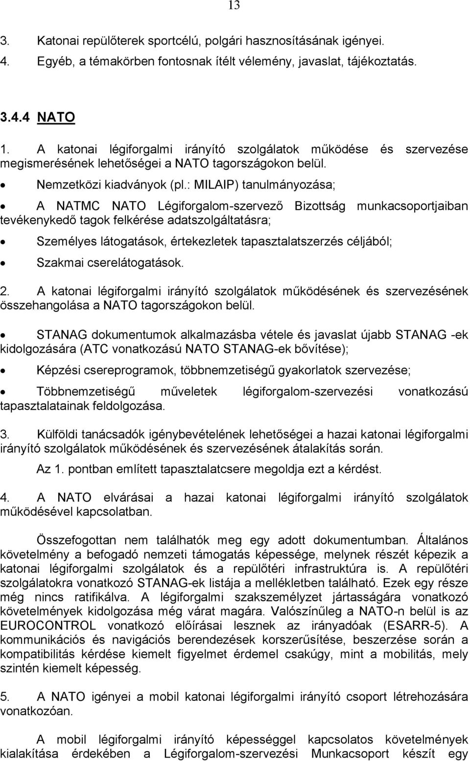 : MILAIP) tanulmányozása; A NATMC NATO Légiforgalom-szervező Bizottság munkacsoportjaiban tevékenykedő tagok felkérése adatszolgáltatásra; Személyes látogatások, értekezletek tapasztalatszerzés