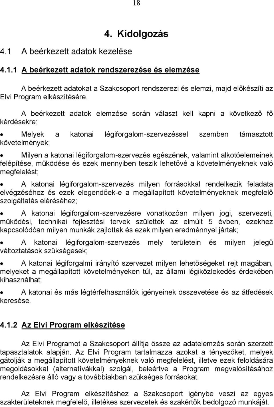 egészének, valamint alkotóelemeinek felépítése, működése és ezek mennyiben teszik lehetővé a követelményeknek való megfelelést; A katonai légiforgalom-szervezés milyen forrásokkal rendelkezik