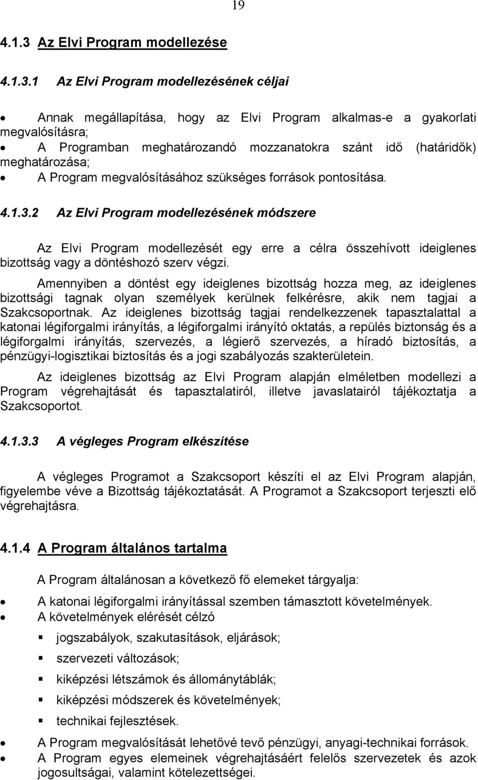 1 Az Elvi Program modellezésének céljai Annak megállapítása, hogy az Elvi Program alkalmas-e a gyakorlati megvalósításra; A Programban meghatározandó mozzanatokra szánt idő (határidők) meghatározása;