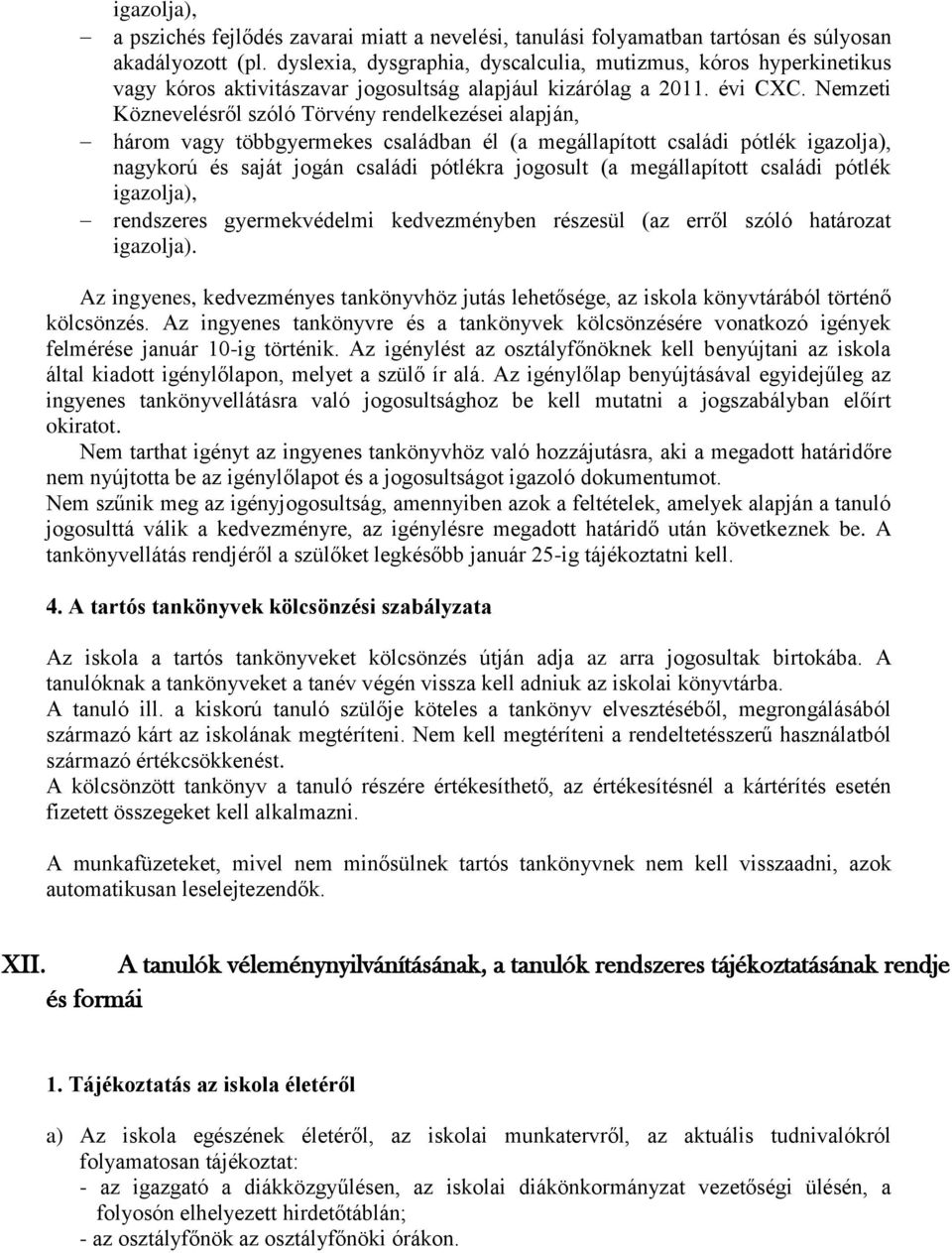 Nemzeti Köznevelésről szóló Törvény rendelkezései alapján, három vagy többgyermekes családban él (a megállapított családi pótlék igazolja), nagykorú és saját jogán családi pótlékra jogosult (a