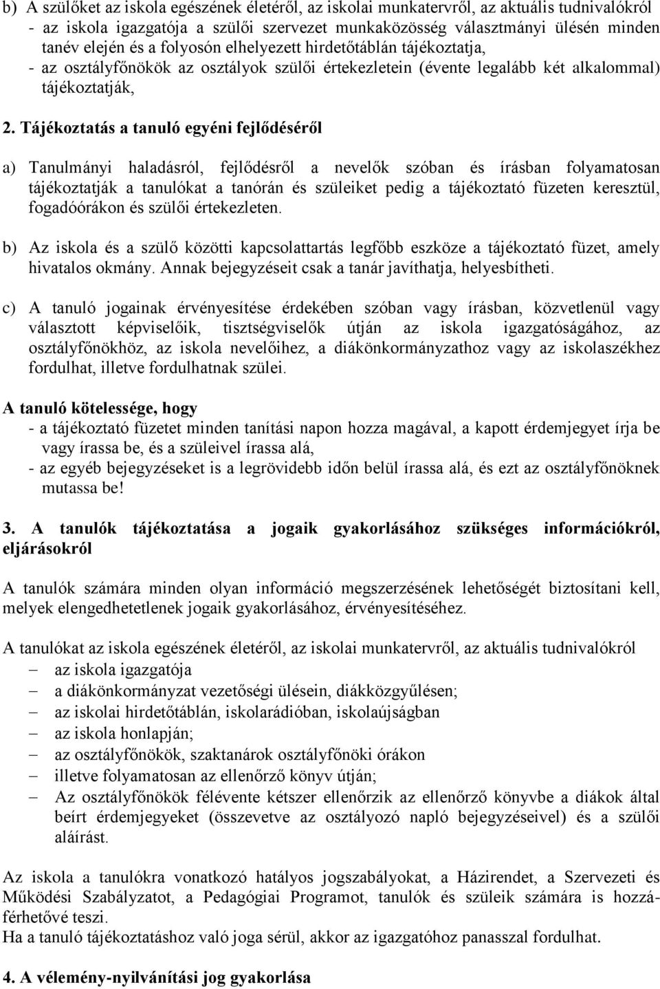 Tájékoztatás a tanuló egyéni fejlődéséről a) Tanulmányi haladásról, fejlődésről a nevelők szóban és írásban folyamatosan tájékoztatják a tanulókat a tanórán és szüleiket pedig a tájékoztató füzeten