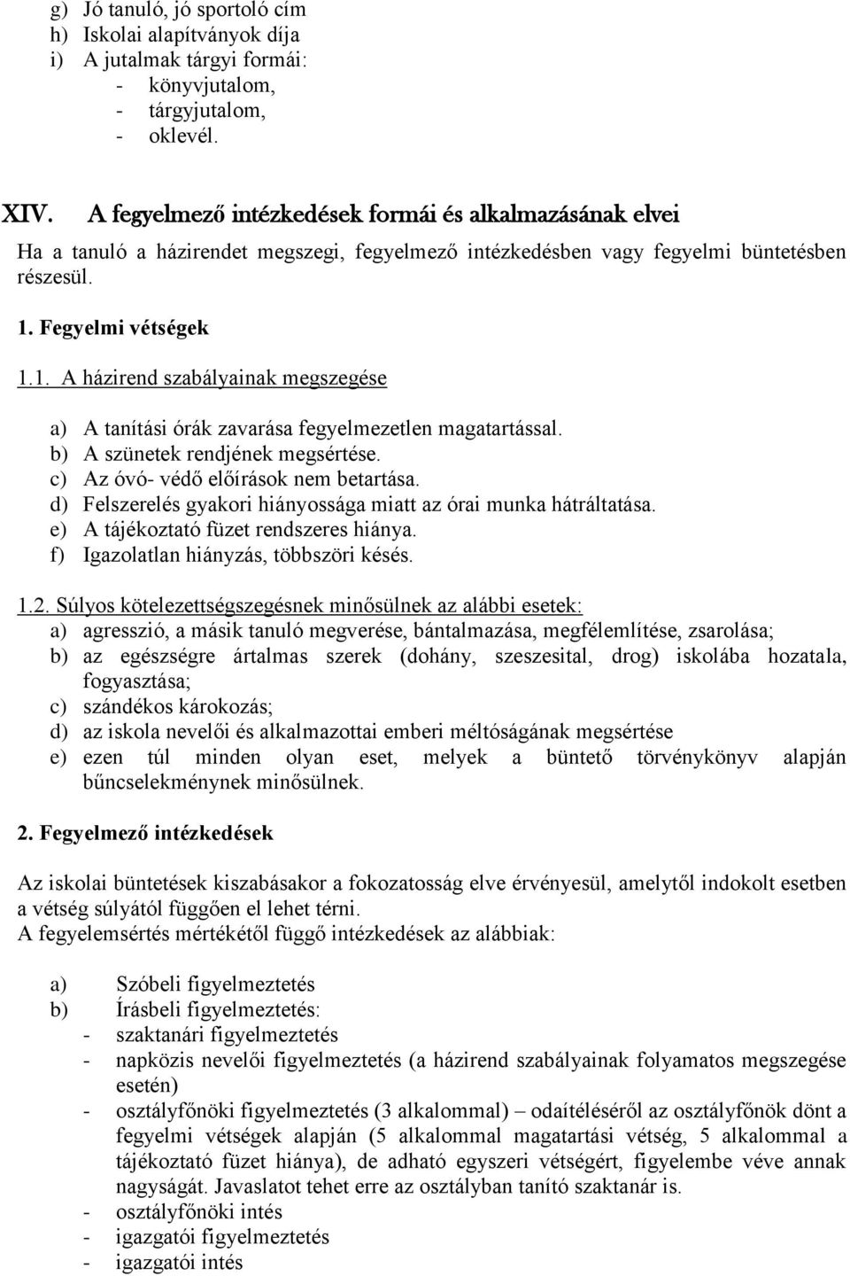 Fegyelmi vétségek 1.1. A házirend szabályainak megszegése a) A tanítási órák zavarása fegyelmezetlen magatartással. b) A szünetek rendjének megsértése. c) Az óvó- védő előírások nem betartása.