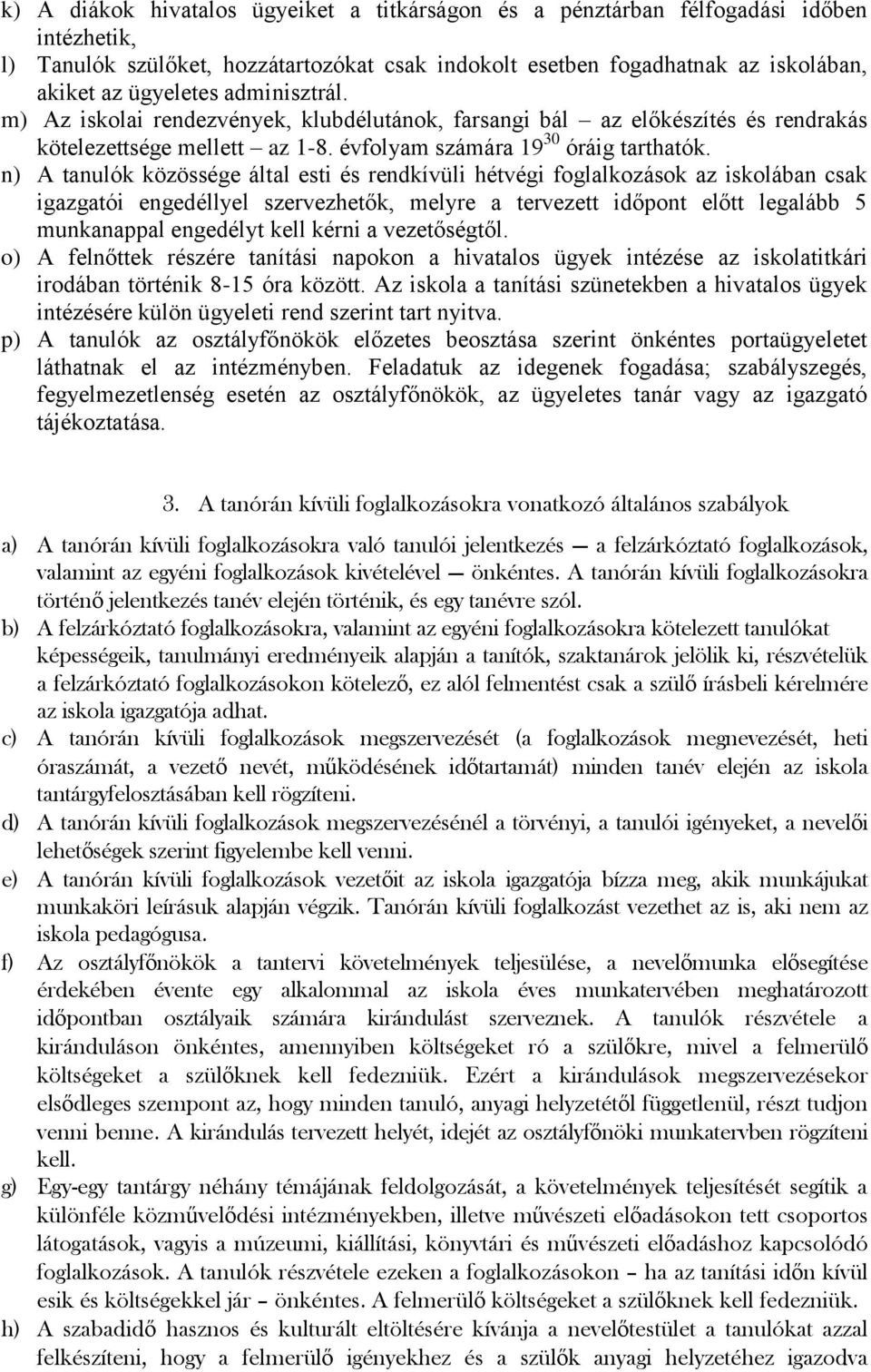 n) A tanulók közössége által esti és rendkívüli hétvégi foglalkozások az iskolában csak igazgatói engedéllyel szervezhetők, melyre a tervezett időpont előtt legalább 5 munkanappal engedélyt kell