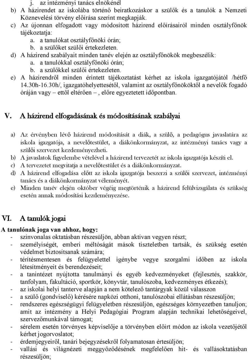 d) A házirend szabályait minden tanév elején az osztályfőnökök megbeszélik: a. a tanulókkal osztályfőnöki órán; b. a szülőkkel szülői értekezleten.