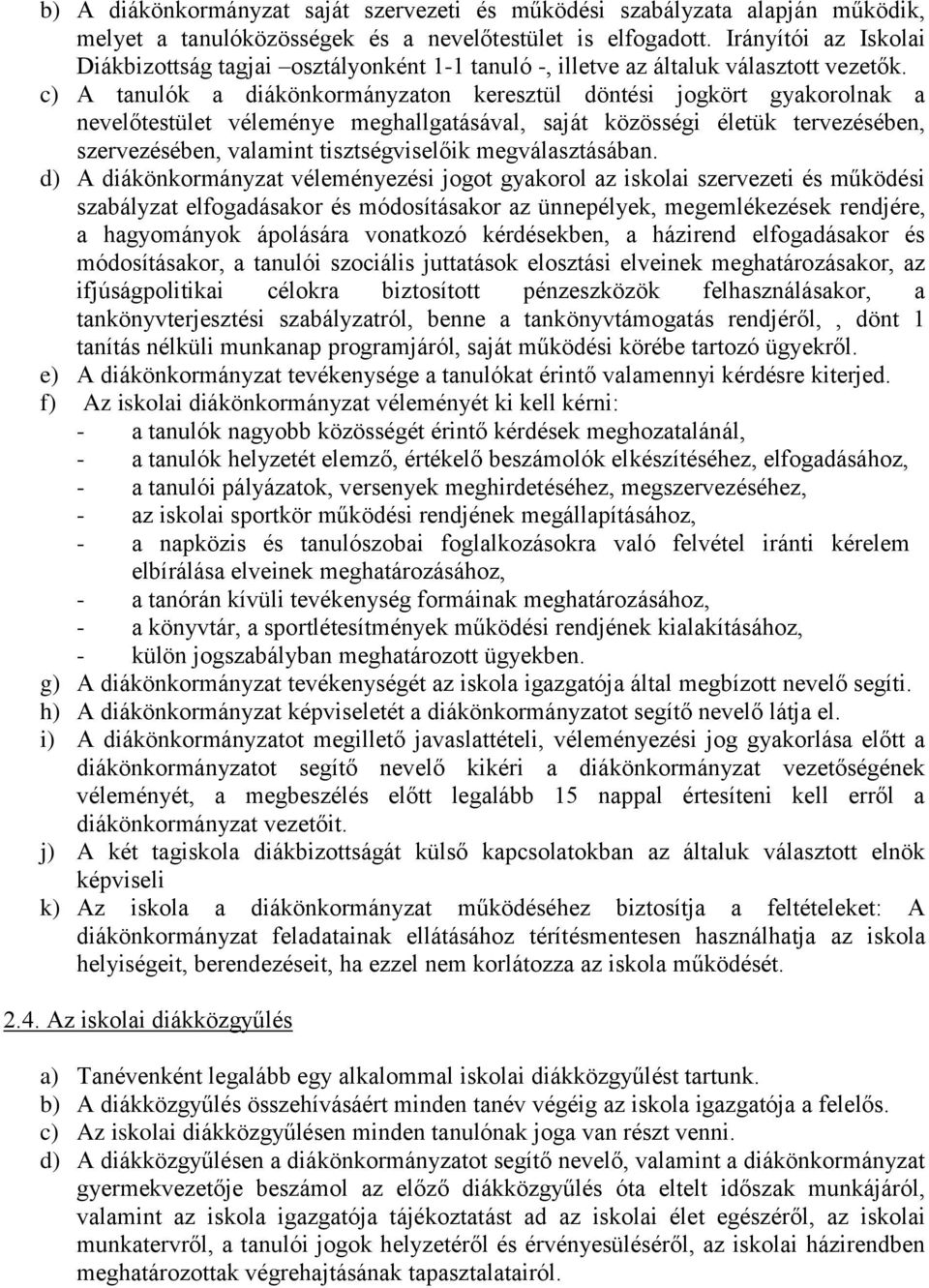 c) A tanulók a diákönkormányzaton keresztül döntési jogkört gyakorolnak a nevelőtestület véleménye meghallgatásával, saját közösségi életük tervezésében, szervezésében, valamint tisztségviselőik