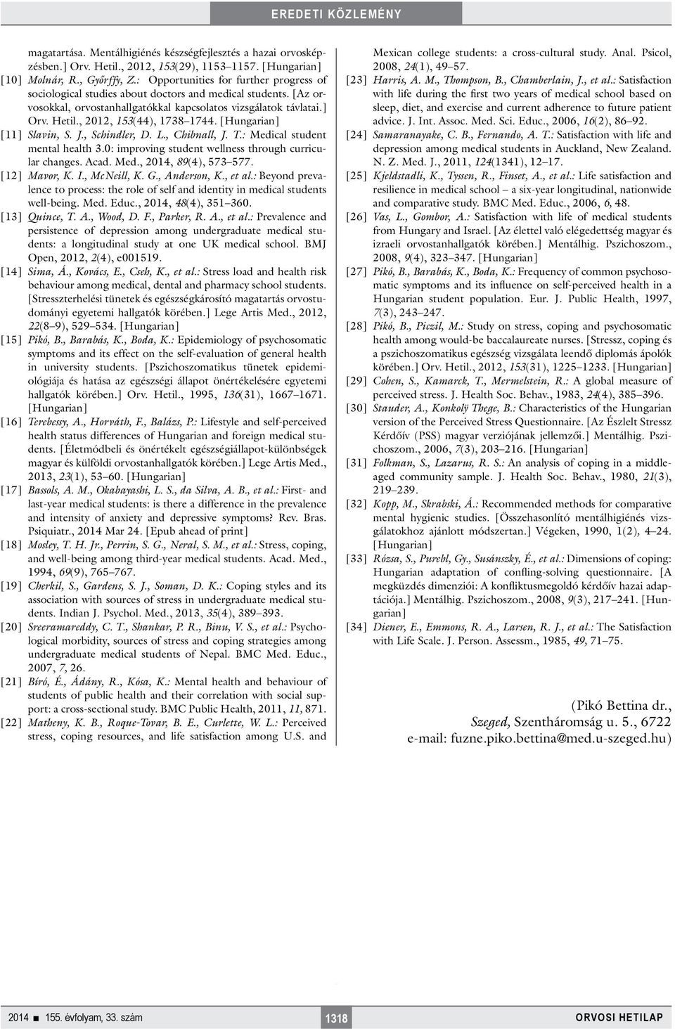 , 2012, 153(44), 1738 1744. [Hungarian] [11] Slavin, S. J., Schindler, D. L., Chibnall, J. T.: Medical student mental health 3.0: improving student wellness through curricular changes. Acad. Med., 2014, 89(4), 573 577.