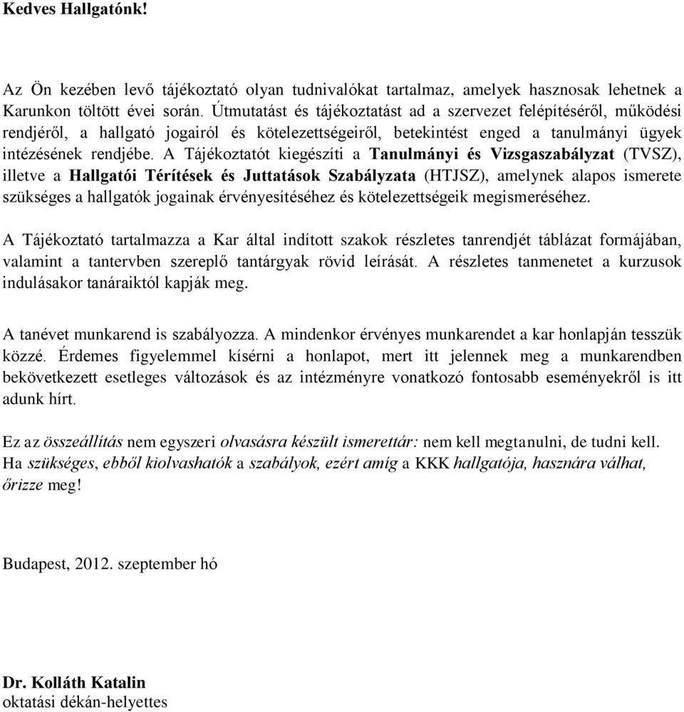 A Tájékoztatót kiegészíti a Tanulmányi és Vizsgaszabályzat (TVSZ), illetve a Hallgatói Térítések és Juttatások Szabályzata (HTJSZ), amelynek alapos ismerete szükséges a hallgatók jogainak