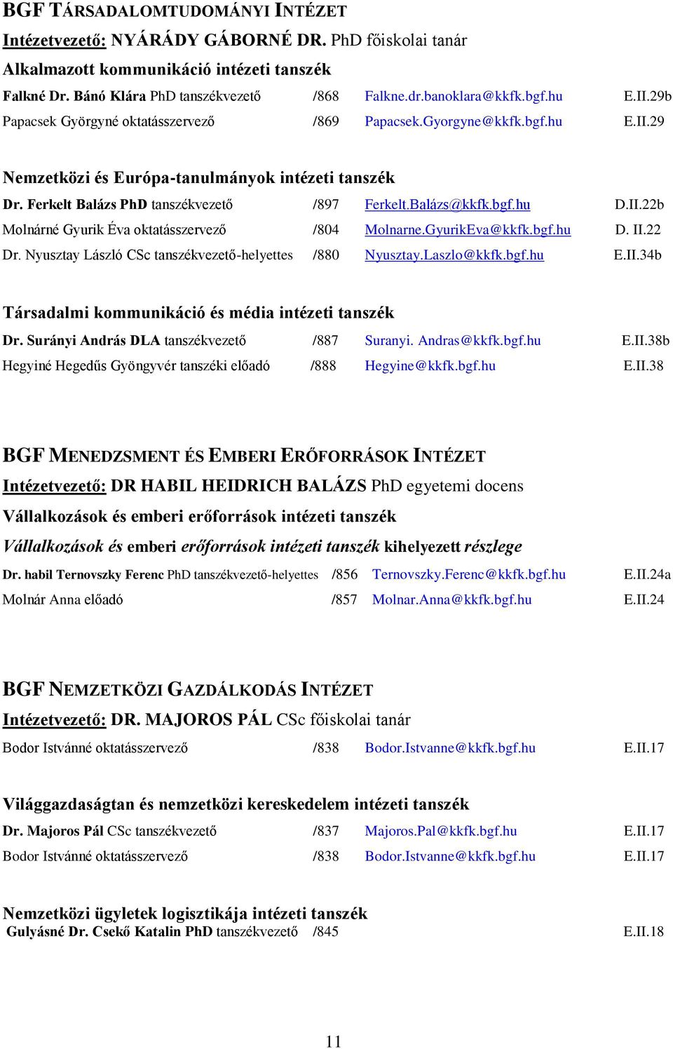 GyurikEva@kkfk.bgf.hu D. II.22 Dr. Nyusztay László CSc tanszékvezető-helyettes /880 Nyusztay.Laszlo@kkfk.bgf.hu E.II.34b Társadalmi kommunikáció és média Dr.