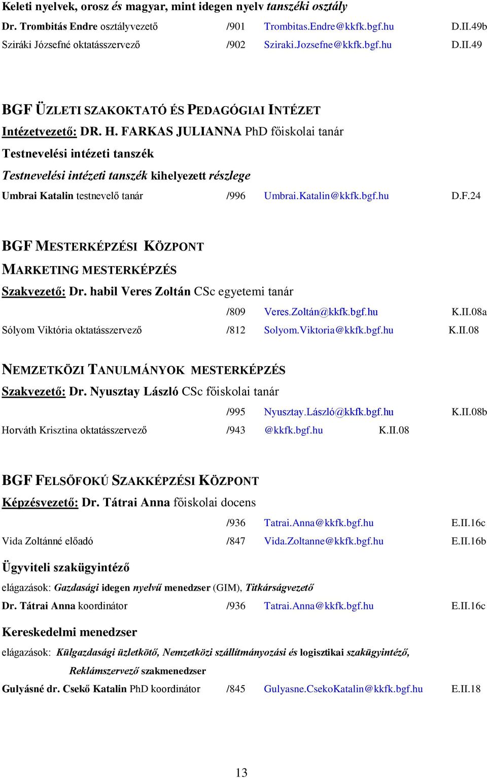 FARKAS JULIANNA PhD főiskolai tanár Testnevelési Testnevelési kihelyezett részlege Umbrai Katalin testnevelő tanár /996 Umbrai.Katalin@kkfk.bgf.hu D.F.24 BGF MESTERKÉPZÉSI KÖZPONT MARKETING MESTERKÉPZÉS Szakvezető: Dr.