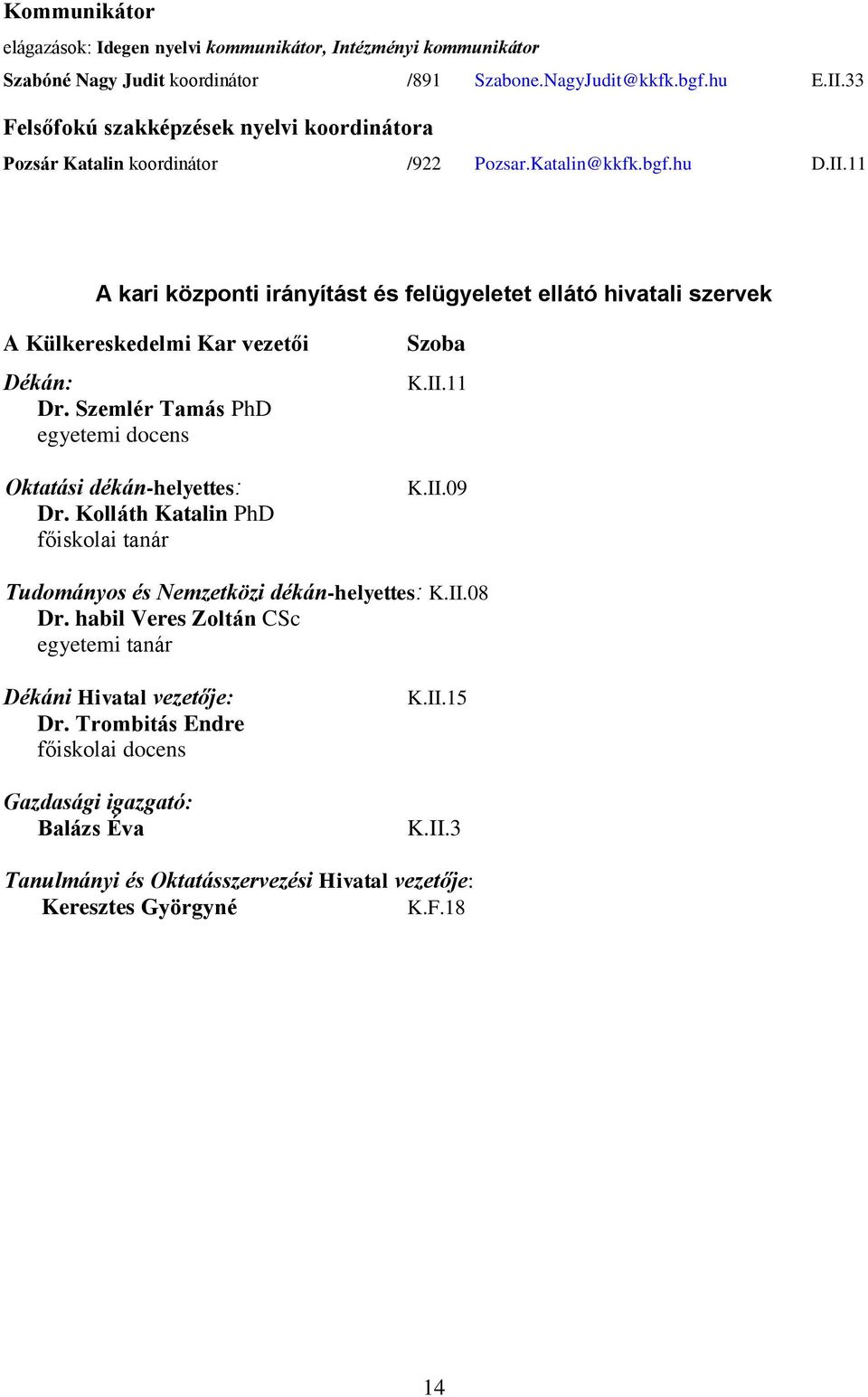 11 A kari központi irányítást és felügyeletet ellátó hivatali szervek A Külkereskedelmi Kar vezetői Dékán: Dr. Szemlér Tamás PhD egyetemi docens Oktatási dékán-helyettes: Dr.