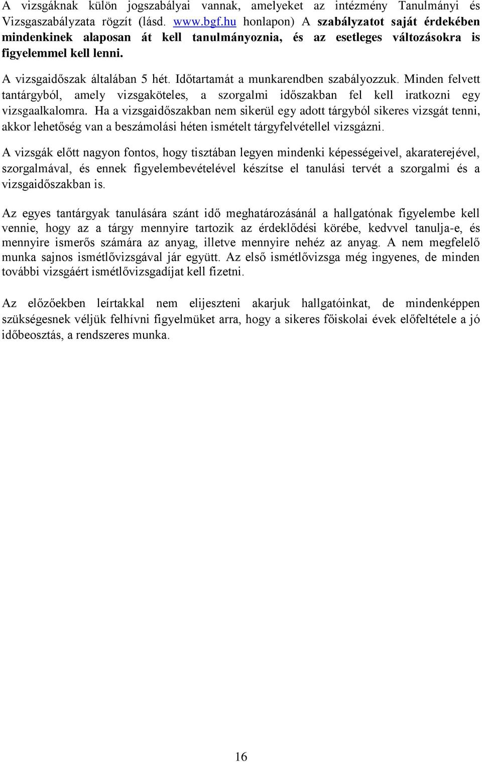 Időtartamát a munkarendben szabályozzuk. Minden felvett tantárgyból, amely vizsgaköteles, a szorgalmi időszakban fel kell iratkozni egy vizsgaalkalomra.