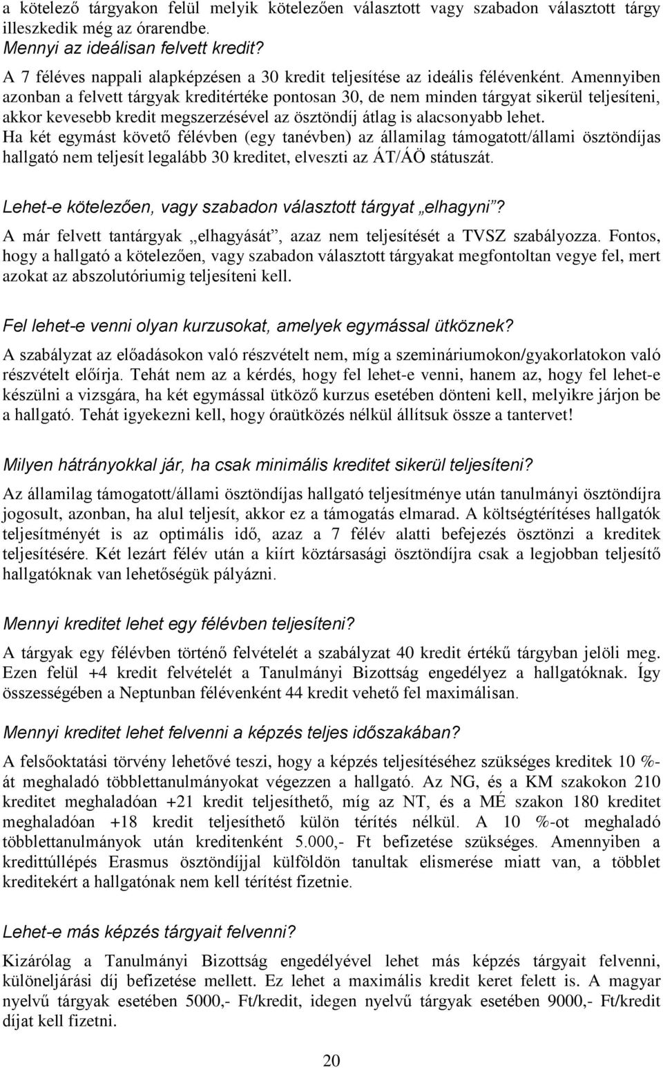 Amennyiben azonban a felvett tárgyak kreditértéke pontosan 30, de nem minden tárgyat sikerül teljesíteni, akkor kevesebb kredit megszerzésével az ösztöndíj átlag is alacsonyabb lehet.