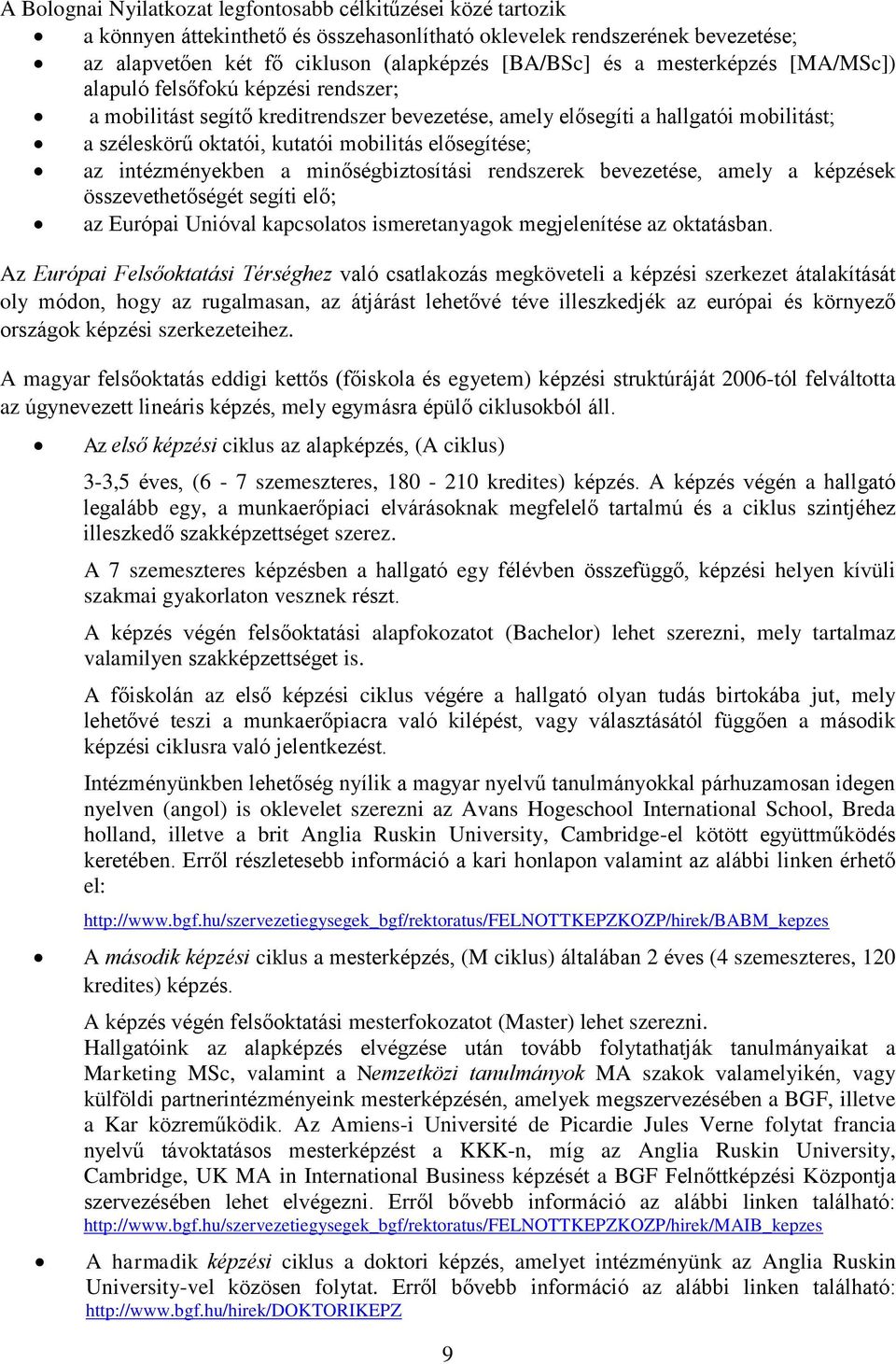 az intézményekben a minőségbiztosítási rendszerek bevezetése, amely a képzések összevethetőségét segíti elő; az Európai Unióval kapcsolatos ismeretanyagok megjelenítése az oktatásban.