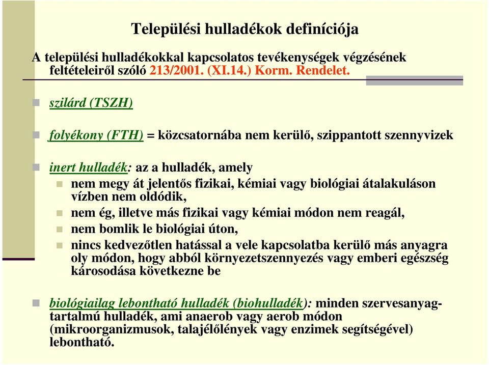 oldódik, nem ég, illetve más fizikai vagy kémiai módon nem reagál, nem bomlik le biológiai úton, nincs kedvezőtlen hatással a vele kapcsolatba kerülő más anyagra oly módon, hogy abból