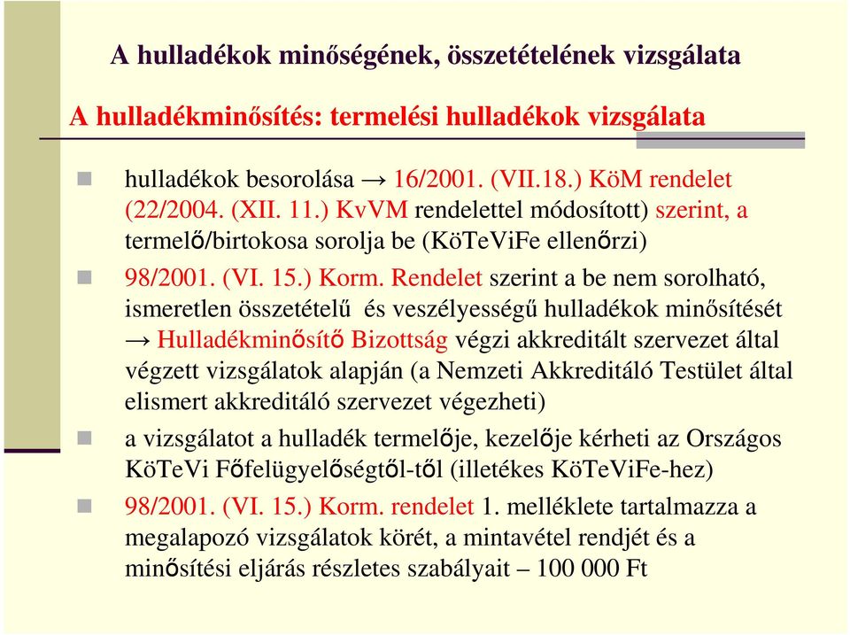 Rendelet szerint a be nem sorolható, ismeretlen összetételű és veszélyességű hulladékok minősítését Hulladékminősítő Bizottság végzi akkreditált szervezet által végzett vizsgálatok alapján (a Nemzeti