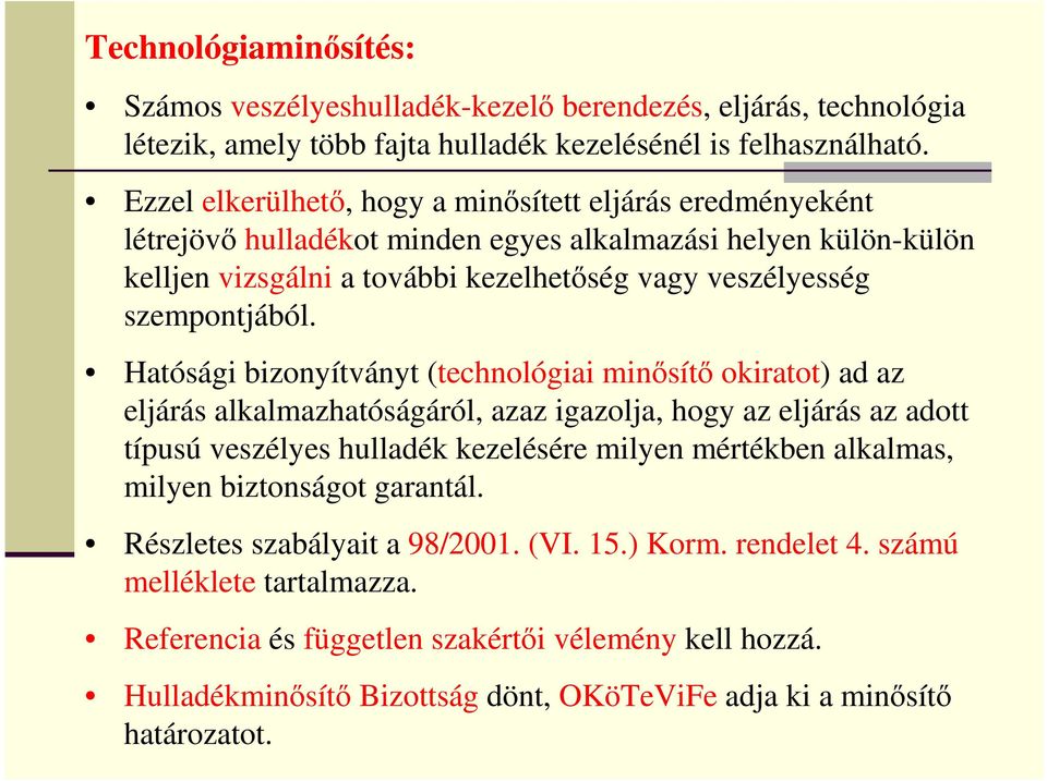 Hatósági bizonyítványt (technológiai minősítő okiratot) ad az eljárás alkalmazhatóságáról, azaz igazolja, hogy az eljárás az adott típusú veszélyes hulladék kezelésére milyen mértékben alkalmas,