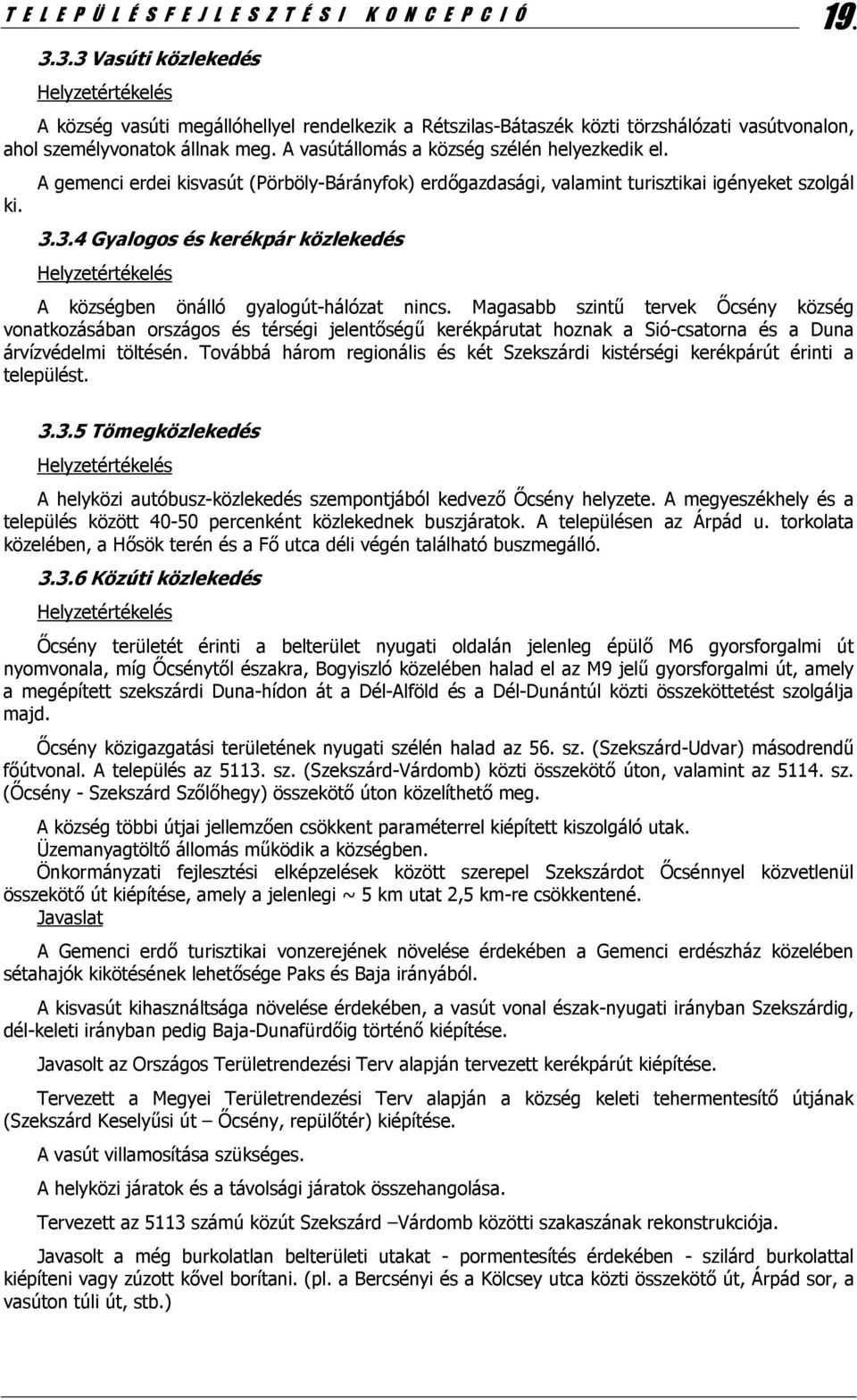 A gemenci erdei kisvasút (Pörböly-Bárányfok) erdőgazdasági, valamint turisztikai igényeket szolgál ki. 3.3.4 Gyalogos és kerékpár közlekedés A községben önálló gyalogút-hálózat nincs.