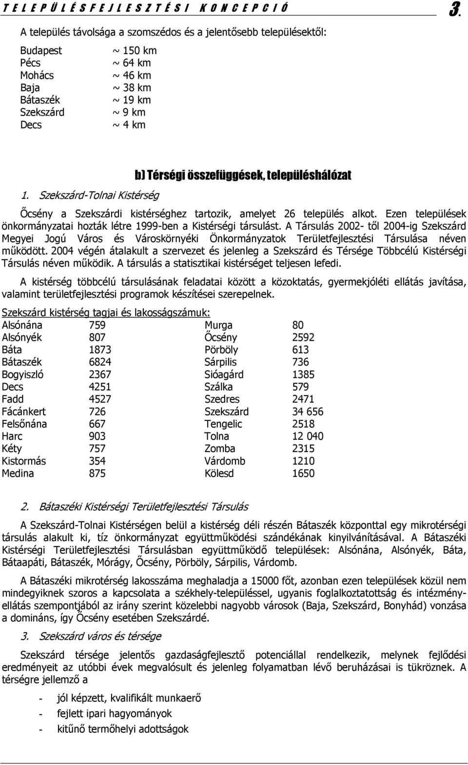 Szekszárd-Tolnai Kistérség b) Térségi összefüggések, településhálózat Őcsény a Szekszárdi kistérséghez tartozik, amelyet 26 település alkot.