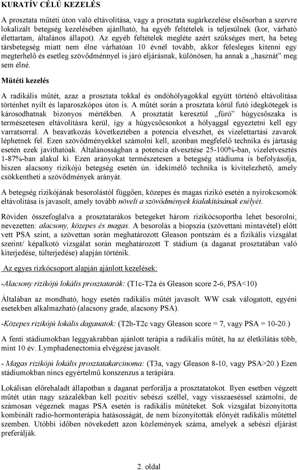 Az egyéb feltételek megléte azért szükséges mert, ha beteg társbetegség miatt nem élne várhatóan 10 évnél tovább, akkor felesleges kitenni egy megterhelő és esetleg szövődménnyel is járó eljárásnak,