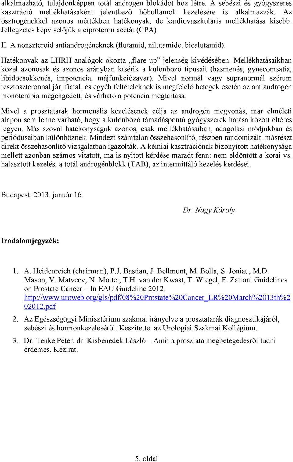 bicalutamid). Hatékonyak az LHRH analógok okozta flare up jelenség kivédésében.