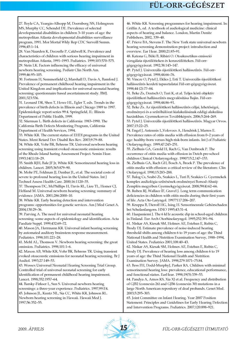 1996;45:1 14. 28. Van Naarden K, Decoufle P, Caldwell K. Prevalence and characteristics of children with serious hearing impairment in metropolitan Atlanta, 1991 1993. Pediatrics. 1999;103:570 575.