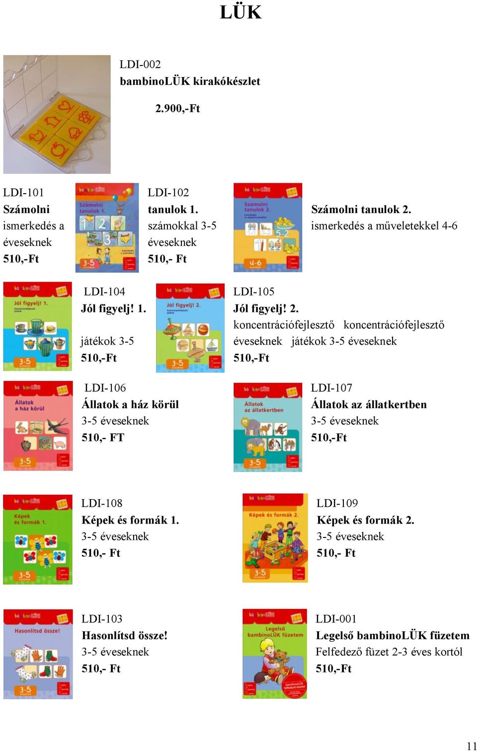 koncentrációfejlesztő koncentrációfejlesztő játékok 3-5 éveseknek játékok 3-5 éveseknek 510,-Ft 510,-Ft LDI-106 LDI-107 Állatok a ház körül Állatok az állatkertben 3-5