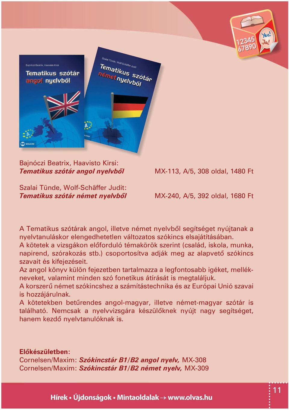 A kötetek a vizsgákon elôforduló témakörök szerint (család, iskola, munka, napirend, szórakozás stb.) csoportosítva adják meg az alapvetô szókincs szavait és kifejezéseit.