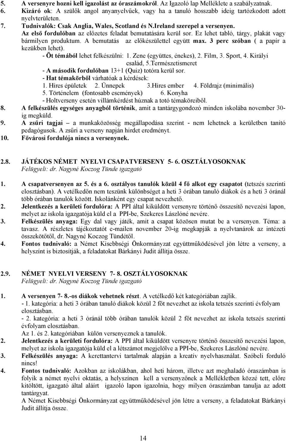 Az elsı fordulóban az elızetes feladat bemutatására kerül sor. Ez lehet tabló, tárgy, plakát vagy bármilyen produktum. A bemutatás az elıkészülettel együtt max.