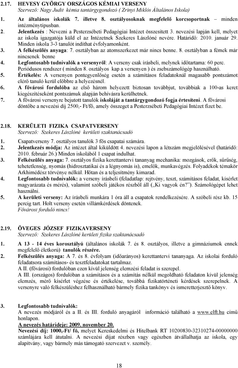 nevezési lapján kell, melyet az iskola igazgatója küld el az Intézetnek Szekeres Lászlóné nevére. Határidı: 2010. január 29. Minden iskola 3-3 tanulót indíthat évfolyamonként. 3. A felkészülés anyaga: 7.