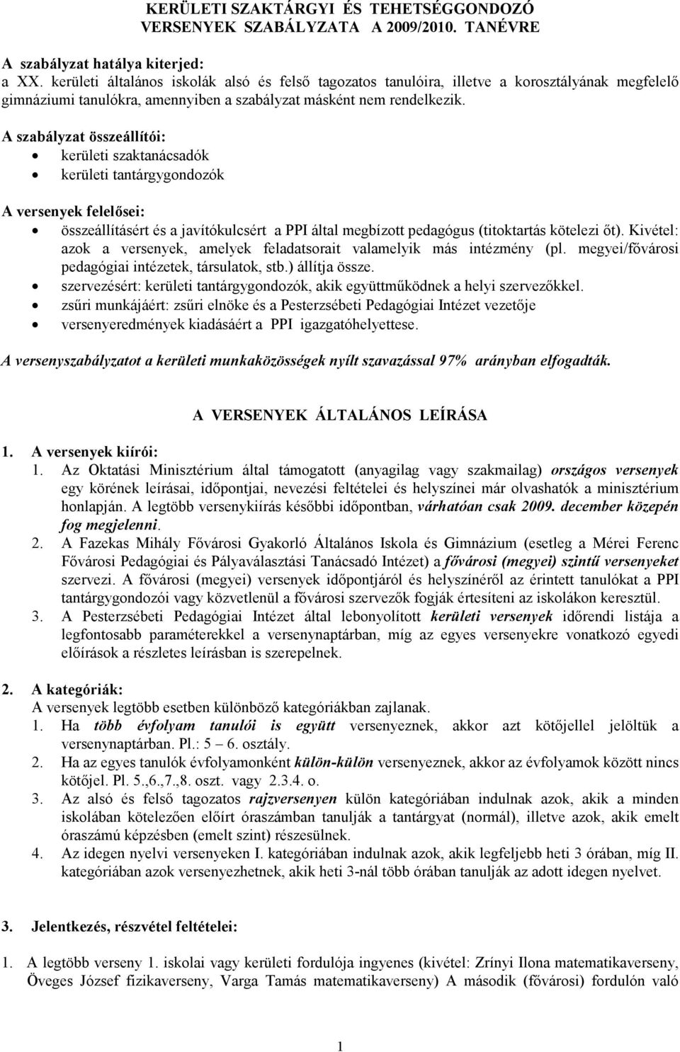 A szabályzat összeállítói: kerületi szaktanácsadók kerületi tantárgygondozók A versenyek felelısei: összeállításért és a javítókulcsért a PPI által megbízott pedagógus (titoktartás kötelezi ıt).