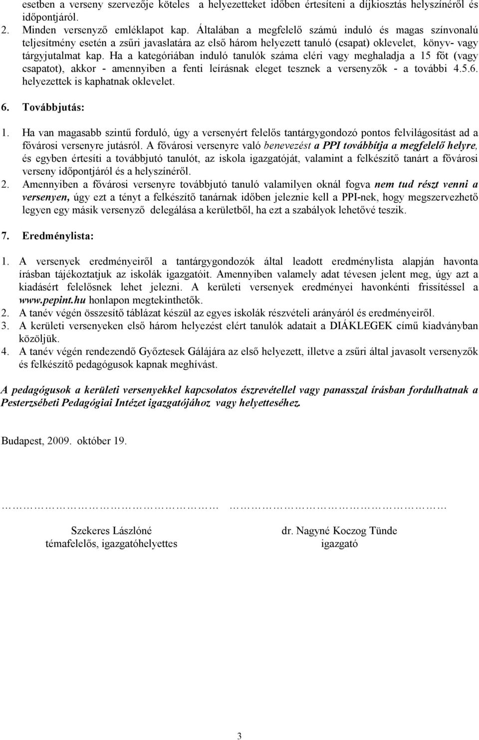 Ha a kategóriában induló tanulók száma eléri vagy meghaladja a 15 fıt (vagy csapatot), akkor - amennyiben a fenti leírásnak eleget tesznek a versenyzık - a további 4.5.6.