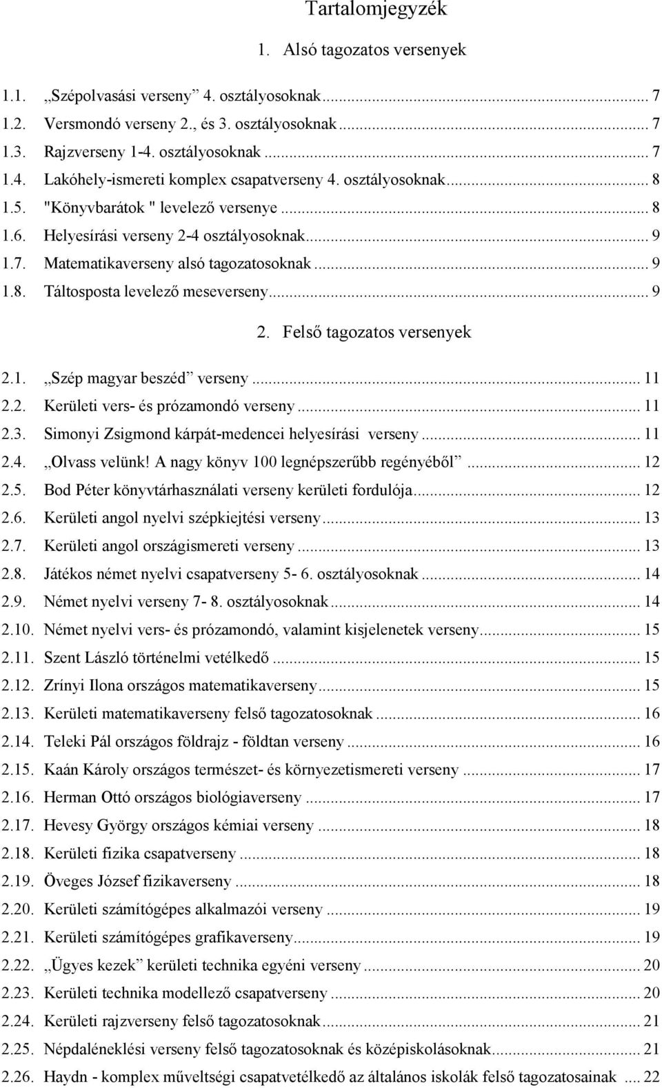 .. 9 2. Felsı tagozatos versenyek 2.1. Szép magyar beszéd verseny... 11 2.2. Kerületi vers- és prózamondó verseny... 11 2.3. Simonyi Zsigmond kárpát-medencei helyesírási verseny... 11 2.4.