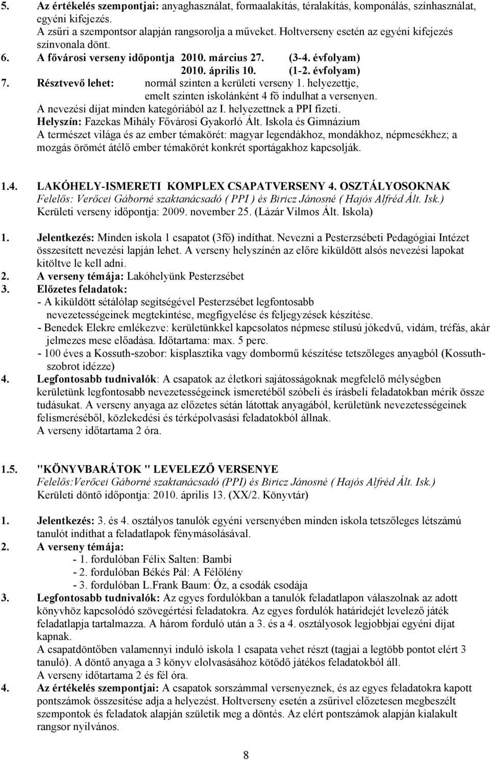 Résztvevı lehet: normál szinten a kerületi verseny 1. helyezettje, emelt szinten iskolánként 4 fı indulhat a versenyen. A nevezési díjat minden kategóriából az I. helyezettnek a PPI fizeti.