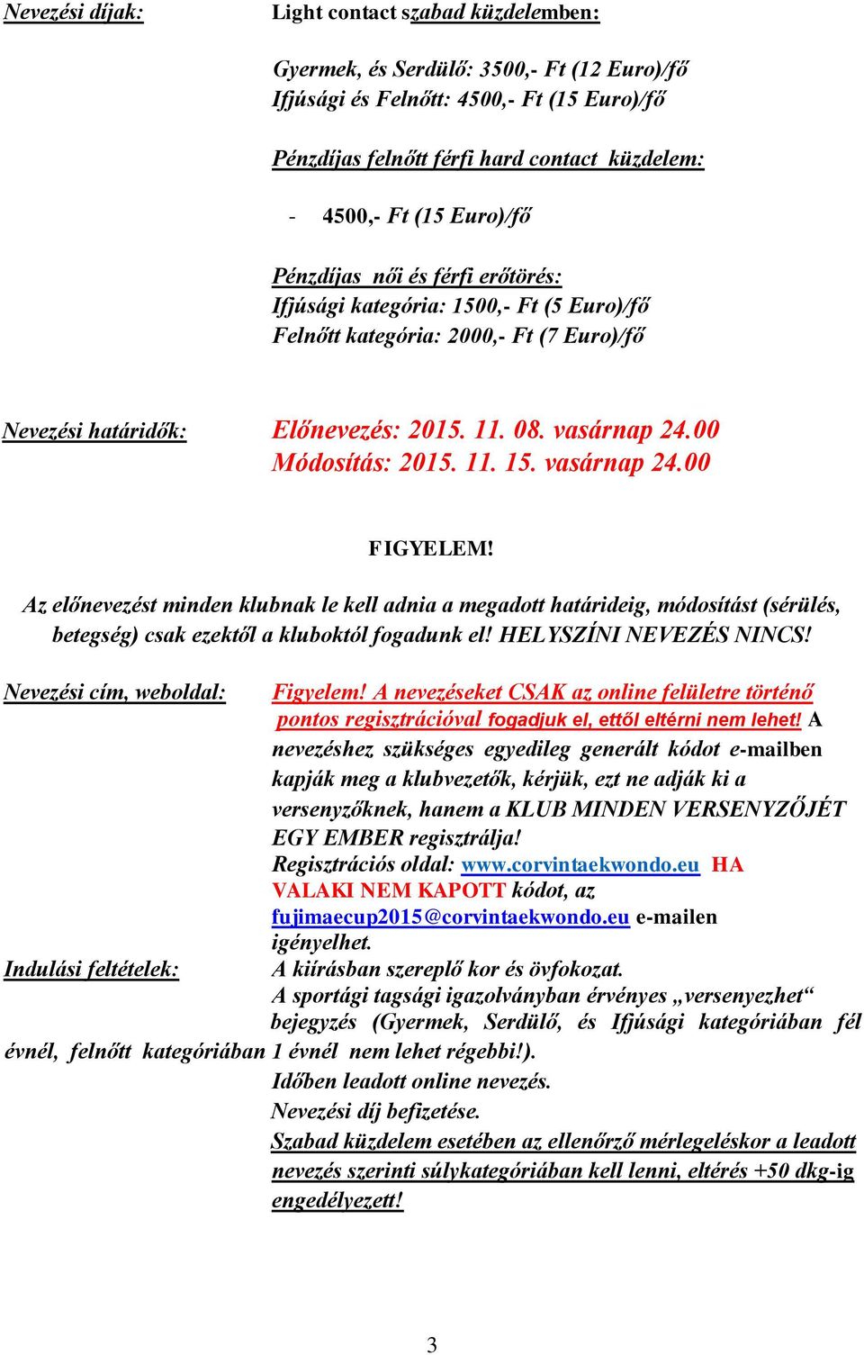 00 Módosítás: 2015. 11. 15. vasárnap 24.00 FIGYELEM! Az előnevezést minden klubnak le kell adnia a megadott határideig, módosítást (sérülés, betegség) csak ezektől a kluboktól fogadunk el!