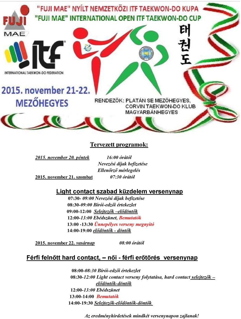 Ebédszünet, Bemutatók 13:00-13:30 Ünnepélyes verseny megnyitó 14:00-19:00 elődöntők - döntők 2015. november 22.