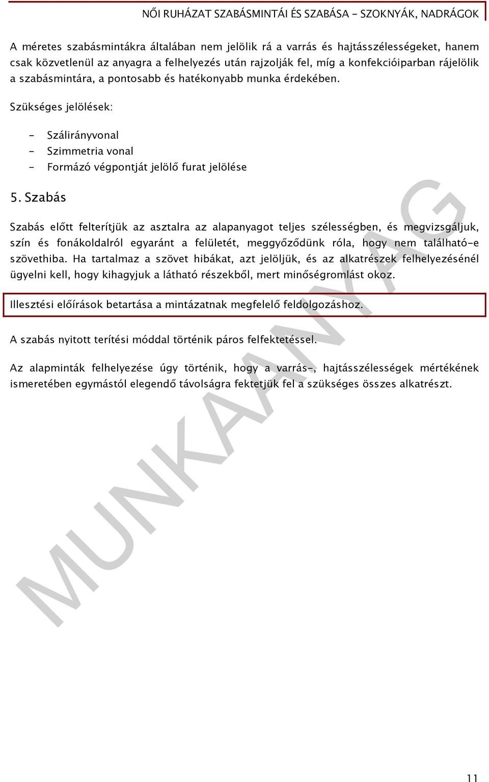 Szabás Szabás előtt felterítjük az asztalra az alapanyagot teljes szélességben, és megvizsgáljuk, szín és fonákoldalról egyaránt a felületét, meggyőződünk róla, hogy nem található-e szövethiba.