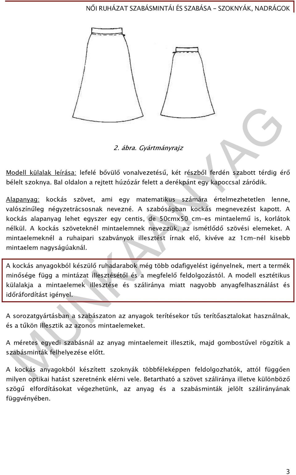 A szabóságban kockás megnevezést kapott. A kockás alapanyag lehet egyszer egy centis, de 50cmx50 cm-es mintaelemű is, korlátok nélkül.