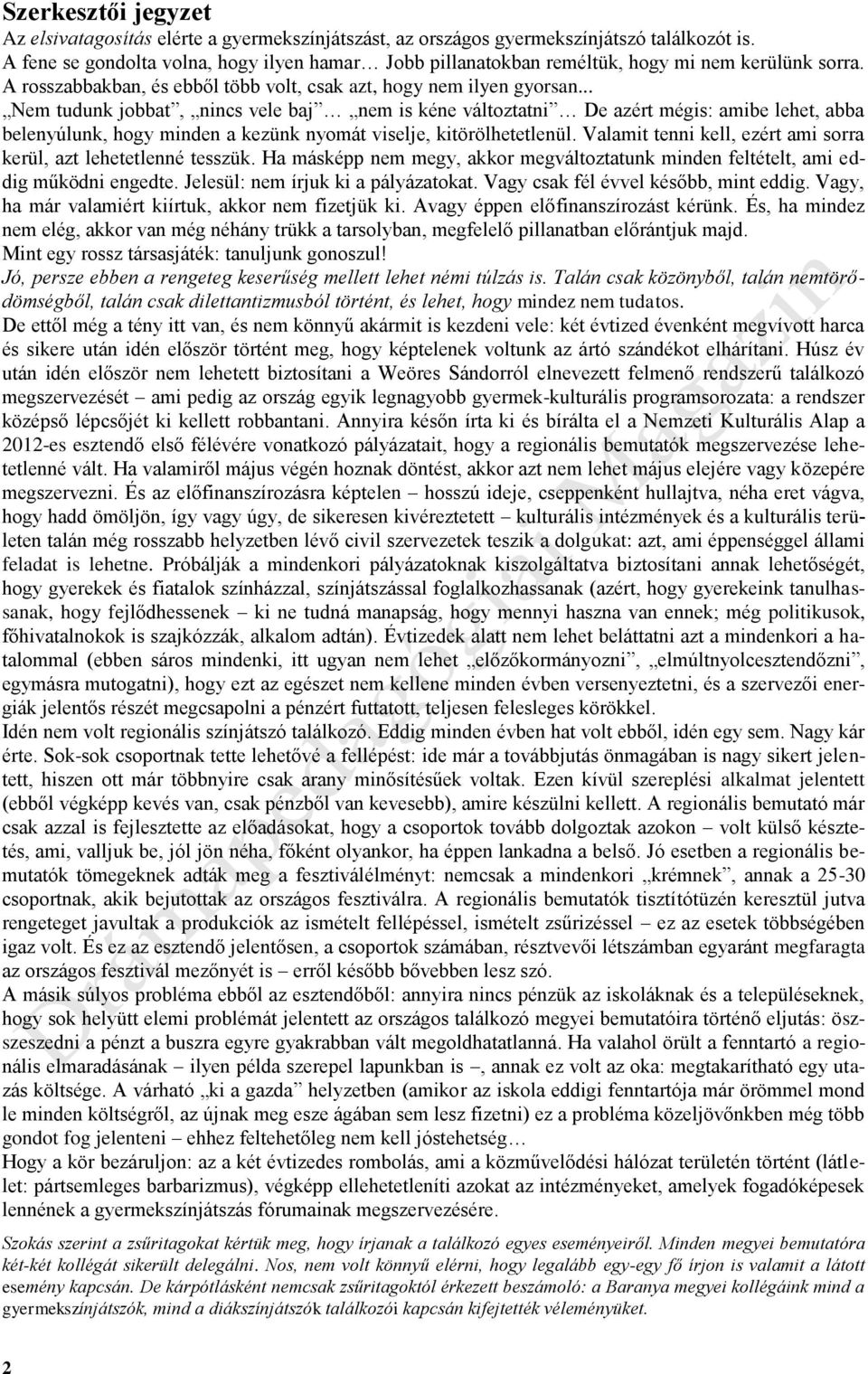 .. Nem tudunk jobbat, nincs vele baj nem is kéne változtatni De azért mégis: amibe lehet, abba belenyúlunk, hogy minden a kezünk nyomát viselje, kitörölhetetlenül.