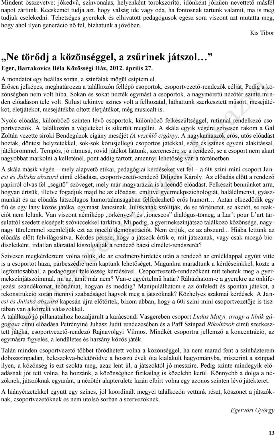 Tehetséges gyerekek és elhivatott pedagógusok egész sora viszont azt mutatta meg, hogy ahol ilyen generáció nő fel, bízhatunk a jövőben.